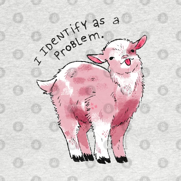 I Identify as a Problem Goat by heyouwitheface